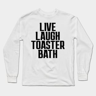 Live-Laugh-Toaster-Bath Long Sleeve T-Shirt